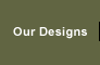 Our Designs